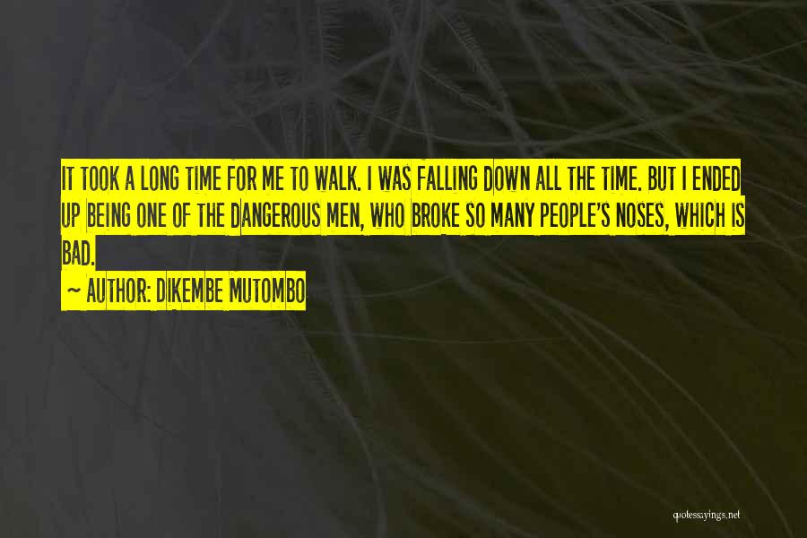 Dikembe Mutombo Quotes: It Took A Long Time For Me To Walk. I Was Falling Down All The Time. But I Ended Up