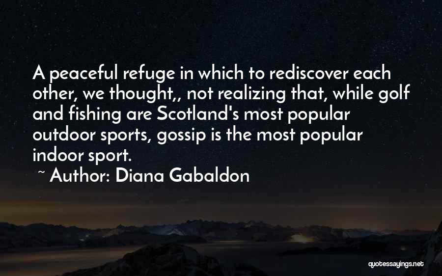 Diana Gabaldon Quotes: A Peaceful Refuge In Which To Rediscover Each Other, We Thought,, Not Realizing That, While Golf And Fishing Are Scotland's