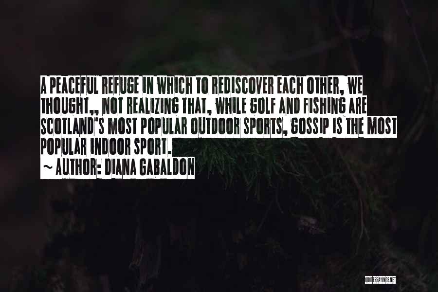 Diana Gabaldon Quotes: A Peaceful Refuge In Which To Rediscover Each Other, We Thought,, Not Realizing That, While Golf And Fishing Are Scotland's