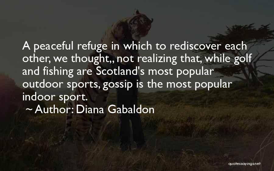 Diana Gabaldon Quotes: A Peaceful Refuge In Which To Rediscover Each Other, We Thought,, Not Realizing That, While Golf And Fishing Are Scotland's