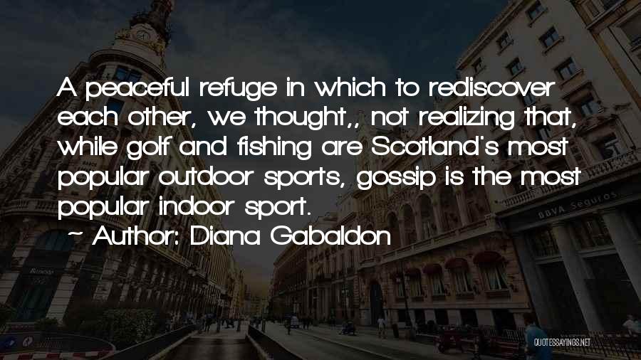 Diana Gabaldon Quotes: A Peaceful Refuge In Which To Rediscover Each Other, We Thought,, Not Realizing That, While Golf And Fishing Are Scotland's