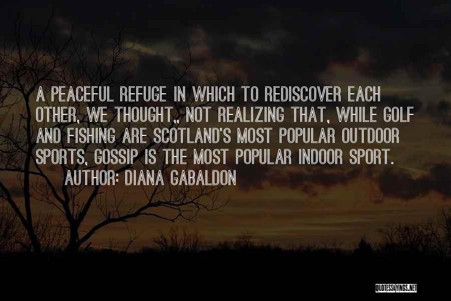 Diana Gabaldon Quotes: A Peaceful Refuge In Which To Rediscover Each Other, We Thought,, Not Realizing That, While Golf And Fishing Are Scotland's