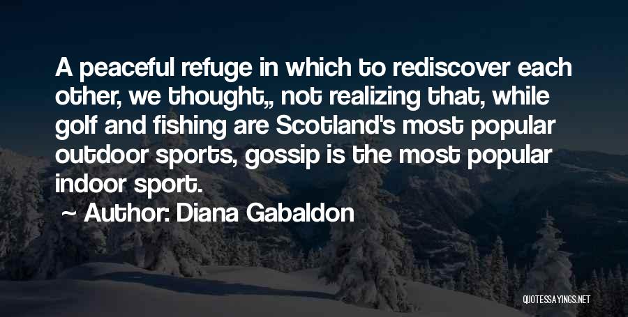 Diana Gabaldon Quotes: A Peaceful Refuge In Which To Rediscover Each Other, We Thought,, Not Realizing That, While Golf And Fishing Are Scotland's