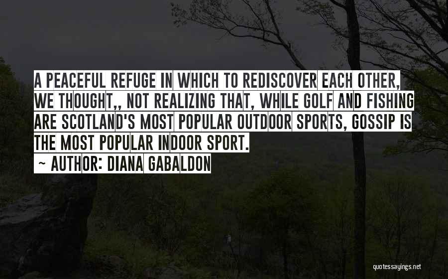 Diana Gabaldon Quotes: A Peaceful Refuge In Which To Rediscover Each Other, We Thought,, Not Realizing That, While Golf And Fishing Are Scotland's