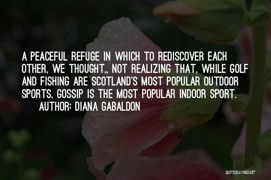 Diana Gabaldon Quotes: A Peaceful Refuge In Which To Rediscover Each Other, We Thought,, Not Realizing That, While Golf And Fishing Are Scotland's