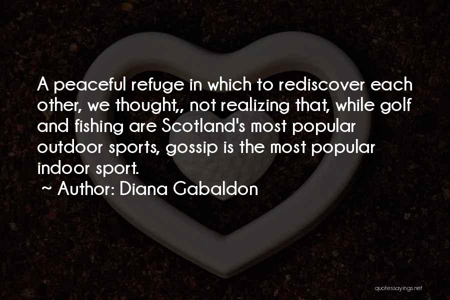 Diana Gabaldon Quotes: A Peaceful Refuge In Which To Rediscover Each Other, We Thought,, Not Realizing That, While Golf And Fishing Are Scotland's