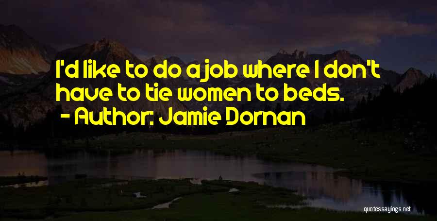 Jamie Dornan Quotes: I'd Like To Do A Job Where I Don't Have To Tie Women To Beds.