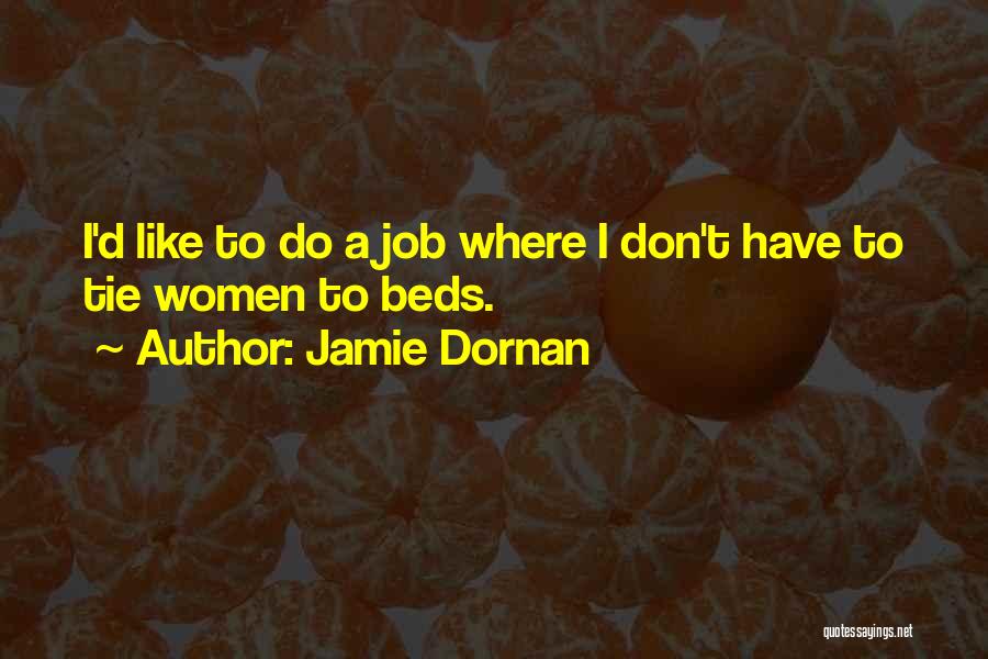 Jamie Dornan Quotes: I'd Like To Do A Job Where I Don't Have To Tie Women To Beds.