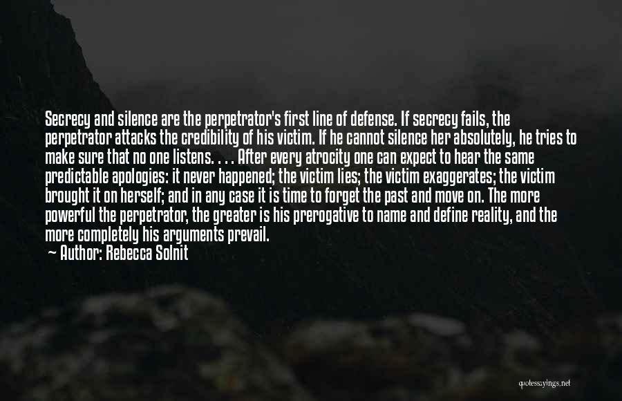 Rebecca Solnit Quotes: Secrecy And Silence Are The Perpetrator's First Line Of Defense. If Secrecy Fails, The Perpetrator Attacks The Credibility Of His