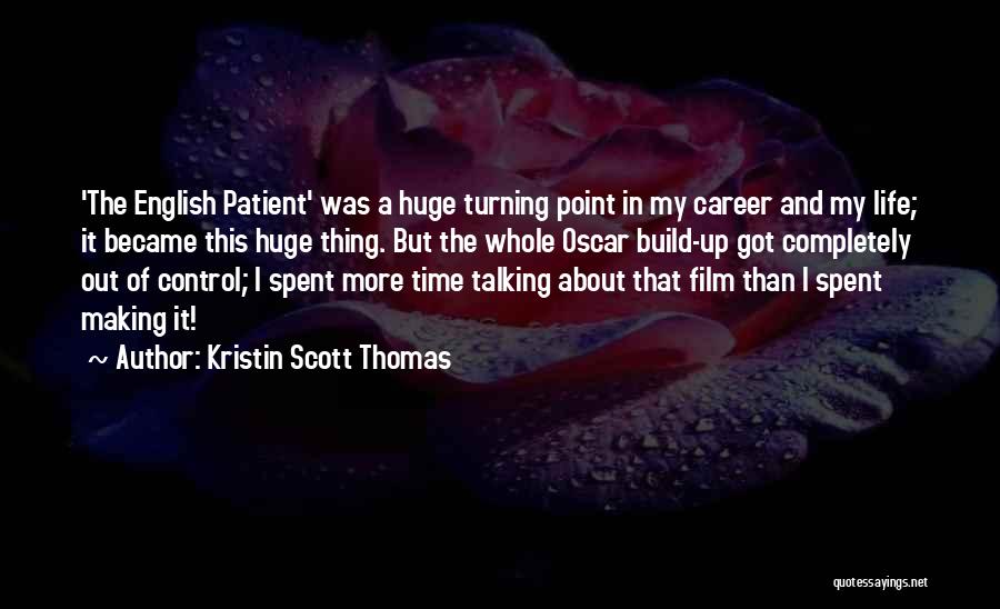 Kristin Scott Thomas Quotes: 'the English Patient' Was A Huge Turning Point In My Career And My Life; It Became This Huge Thing. But