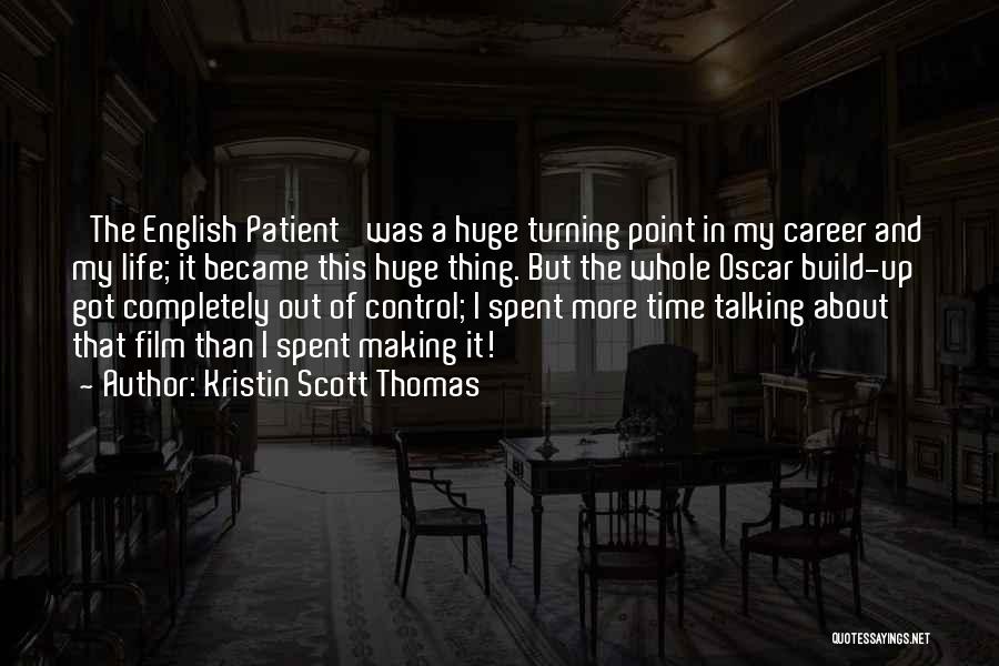 Kristin Scott Thomas Quotes: 'the English Patient' Was A Huge Turning Point In My Career And My Life; It Became This Huge Thing. But