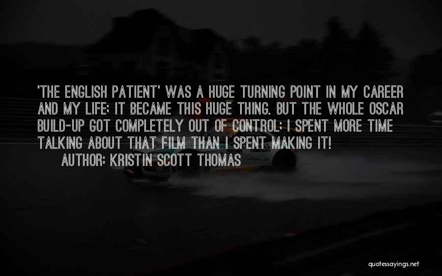 Kristin Scott Thomas Quotes: 'the English Patient' Was A Huge Turning Point In My Career And My Life; It Became This Huge Thing. But