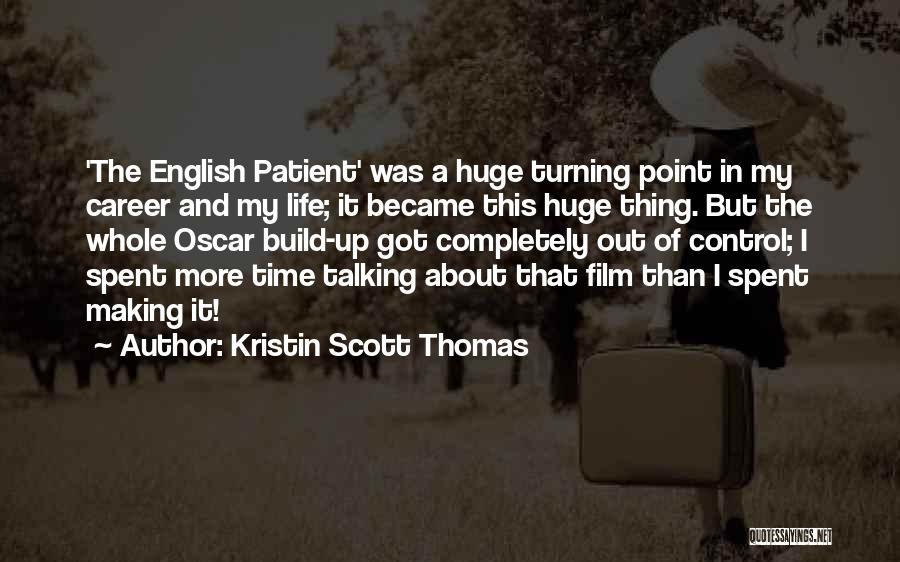 Kristin Scott Thomas Quotes: 'the English Patient' Was A Huge Turning Point In My Career And My Life; It Became This Huge Thing. But