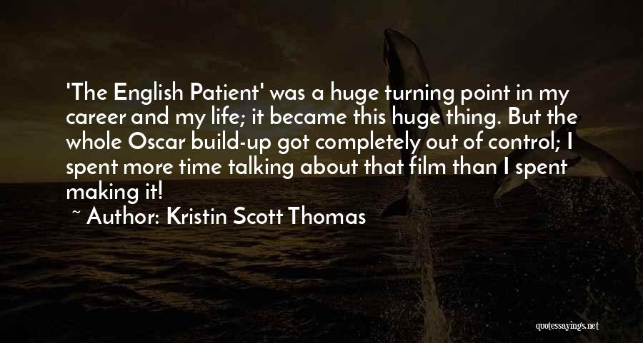 Kristin Scott Thomas Quotes: 'the English Patient' Was A Huge Turning Point In My Career And My Life; It Became This Huge Thing. But