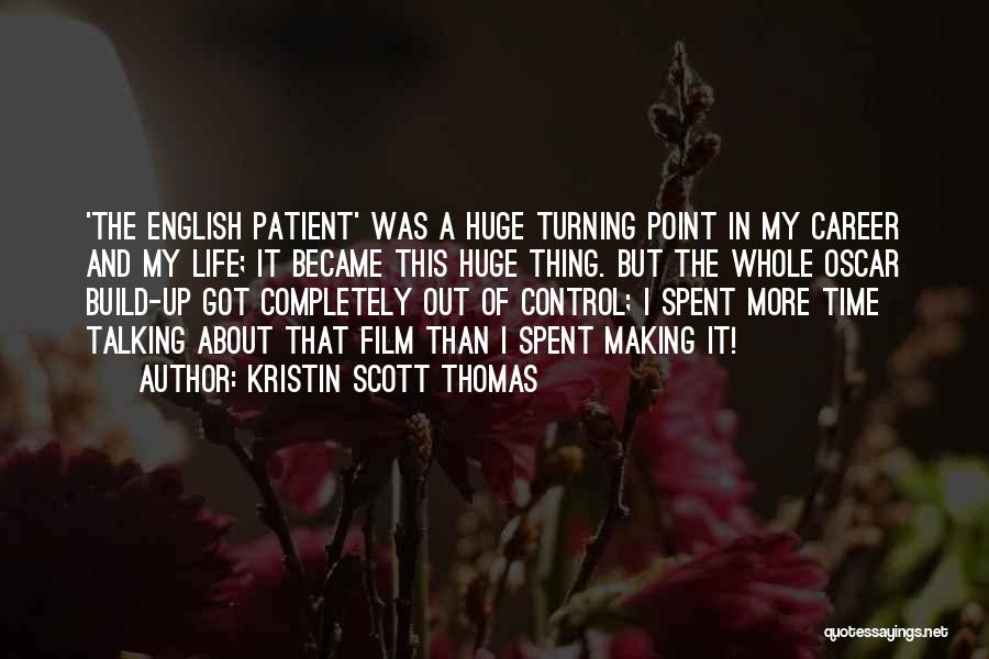 Kristin Scott Thomas Quotes: 'the English Patient' Was A Huge Turning Point In My Career And My Life; It Became This Huge Thing. But