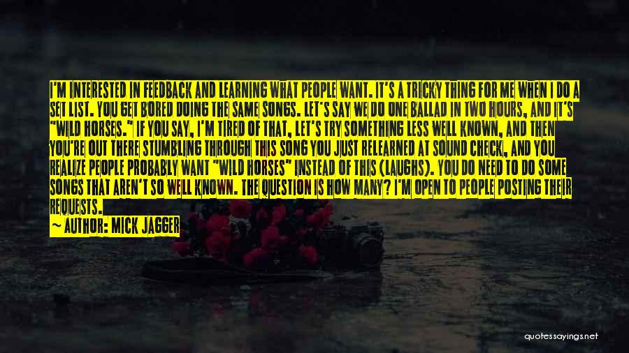 Mick Jagger Quotes: I'm Interested In Feedback And Learning What People Want. It's A Tricky Thing For Me When I Do A Set