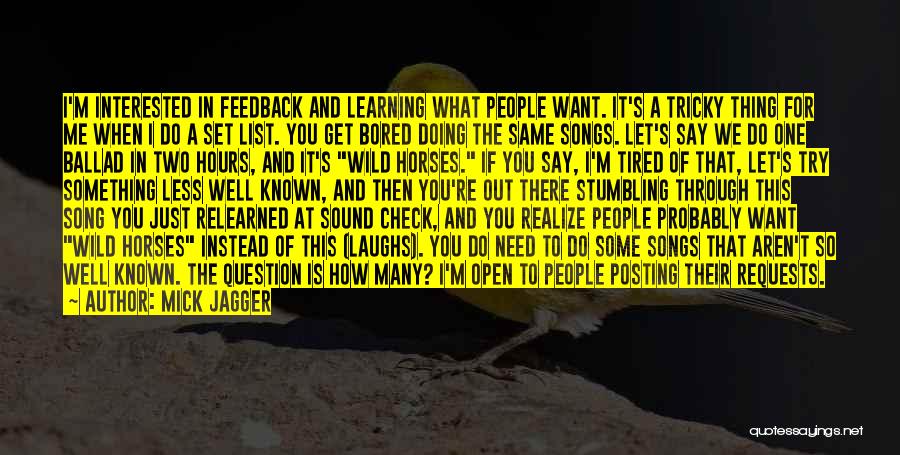 Mick Jagger Quotes: I'm Interested In Feedback And Learning What People Want. It's A Tricky Thing For Me When I Do A Set