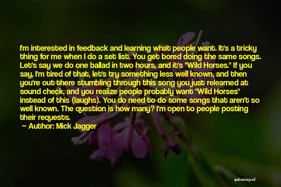 Mick Jagger Quotes: I'm Interested In Feedback And Learning What People Want. It's A Tricky Thing For Me When I Do A Set