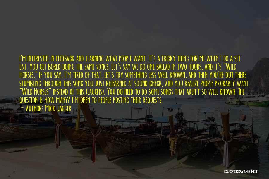 Mick Jagger Quotes: I'm Interested In Feedback And Learning What People Want. It's A Tricky Thing For Me When I Do A Set