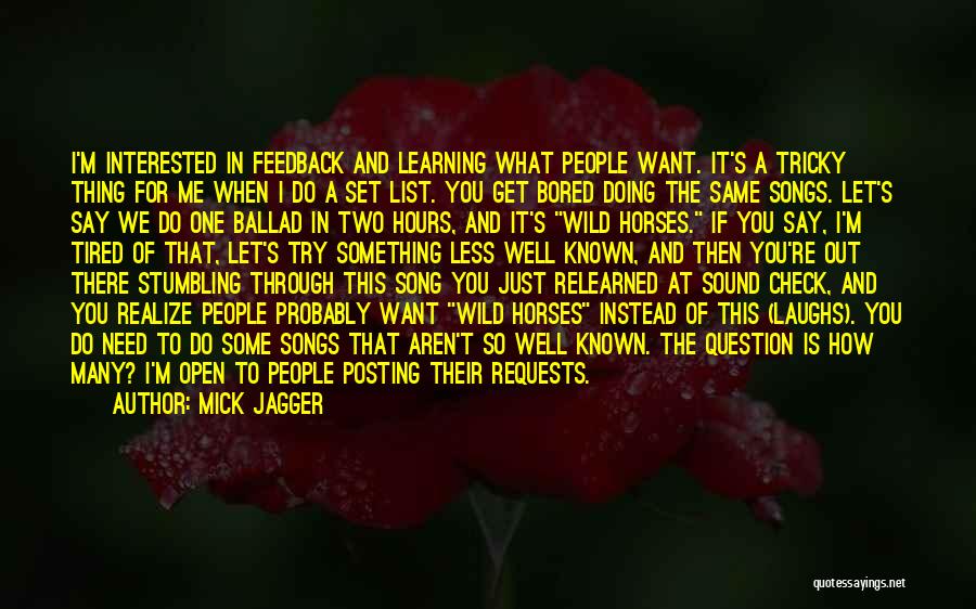 Mick Jagger Quotes: I'm Interested In Feedback And Learning What People Want. It's A Tricky Thing For Me When I Do A Set