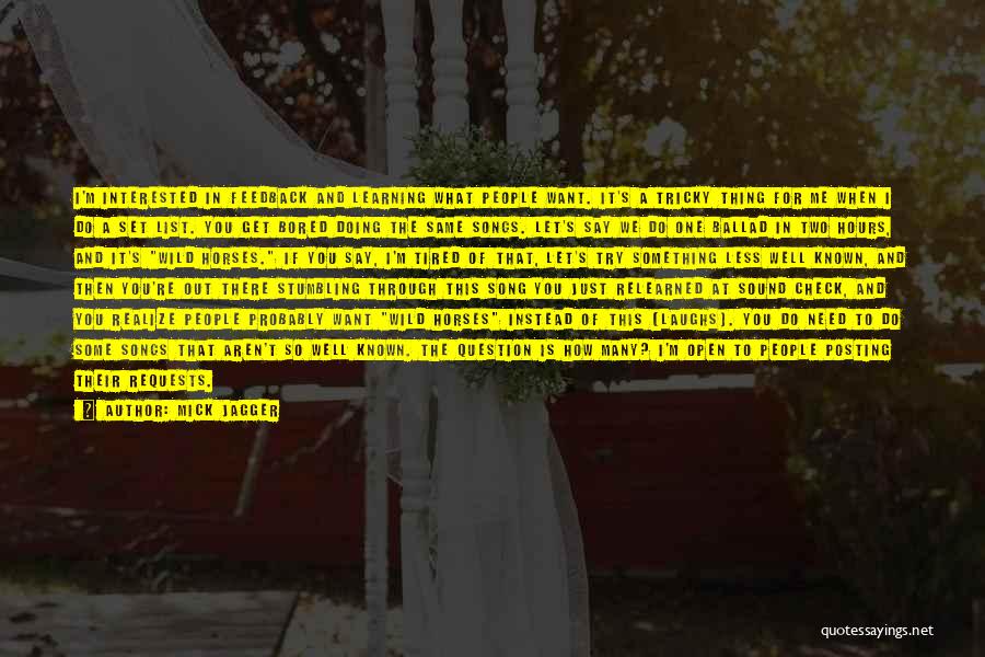 Mick Jagger Quotes: I'm Interested In Feedback And Learning What People Want. It's A Tricky Thing For Me When I Do A Set