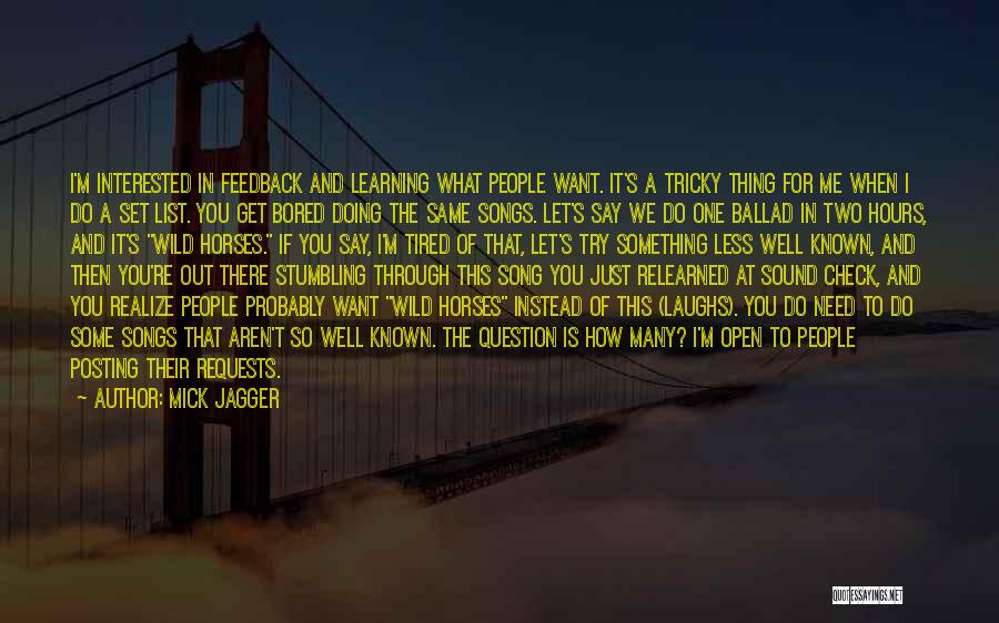 Mick Jagger Quotes: I'm Interested In Feedback And Learning What People Want. It's A Tricky Thing For Me When I Do A Set