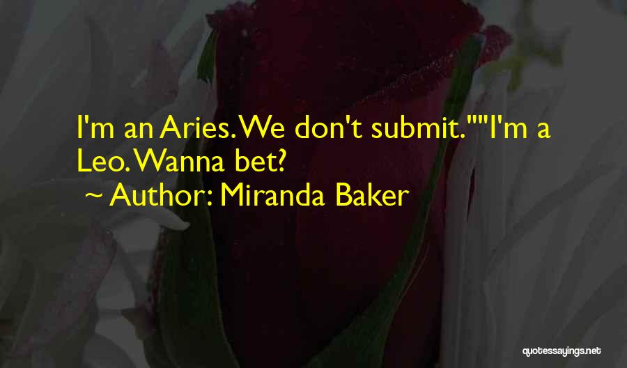 Miranda Baker Quotes: I'm An Aries. We Don't Submit.i'm A Leo. Wanna Bet?