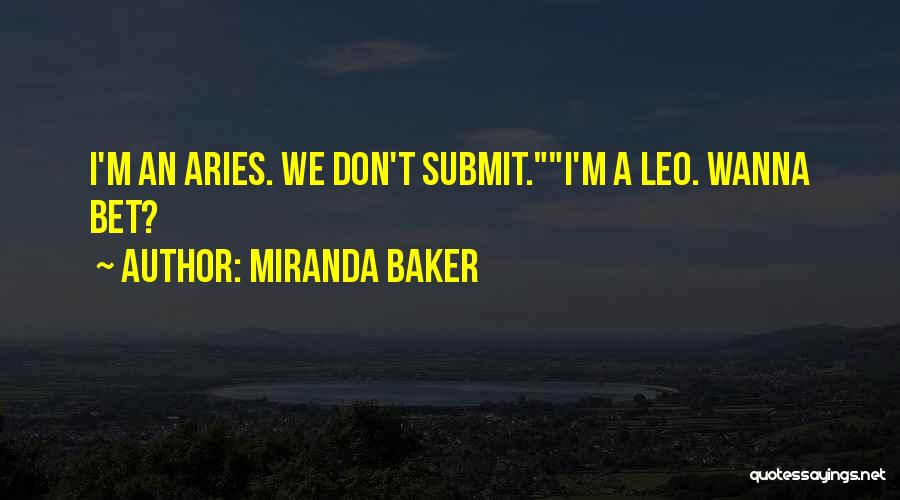 Miranda Baker Quotes: I'm An Aries. We Don't Submit.i'm A Leo. Wanna Bet?