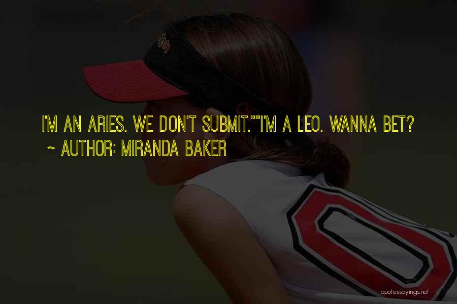 Miranda Baker Quotes: I'm An Aries. We Don't Submit.i'm A Leo. Wanna Bet?