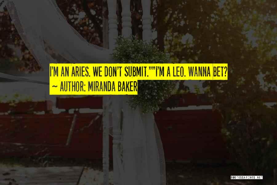 Miranda Baker Quotes: I'm An Aries. We Don't Submit.i'm A Leo. Wanna Bet?