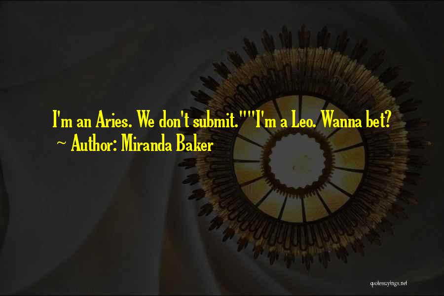 Miranda Baker Quotes: I'm An Aries. We Don't Submit.i'm A Leo. Wanna Bet?