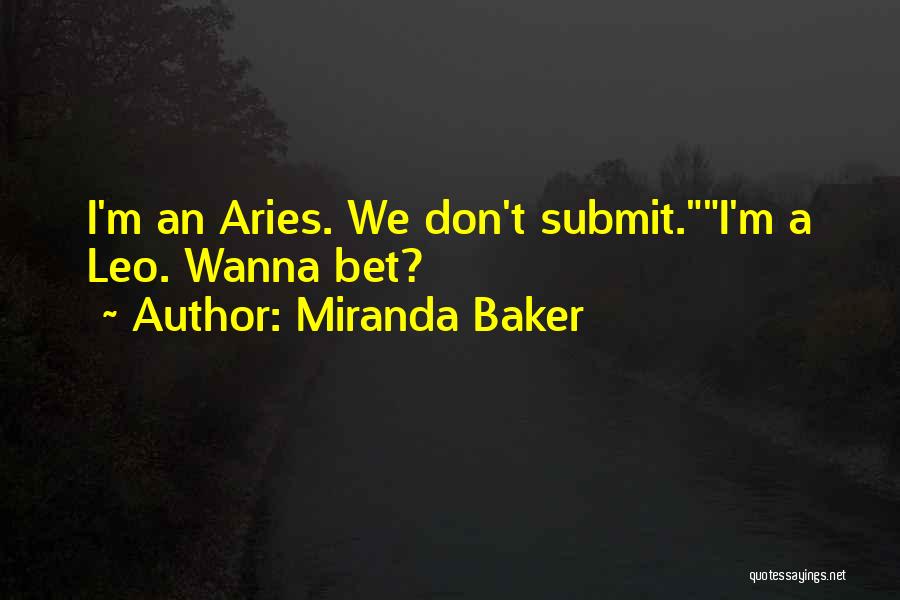 Miranda Baker Quotes: I'm An Aries. We Don't Submit.i'm A Leo. Wanna Bet?