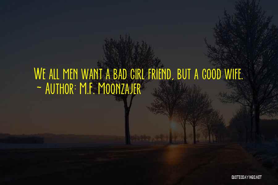 M.F. Moonzajer Quotes: We All Men Want A Bad Girl Friend, But A Good Wife.