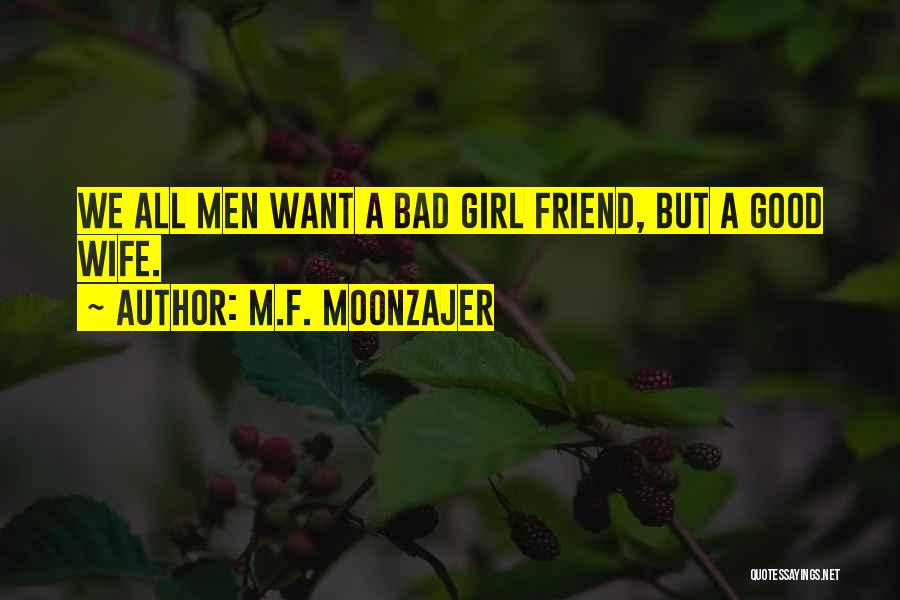 M.F. Moonzajer Quotes: We All Men Want A Bad Girl Friend, But A Good Wife.