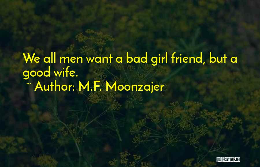 M.F. Moonzajer Quotes: We All Men Want A Bad Girl Friend, But A Good Wife.