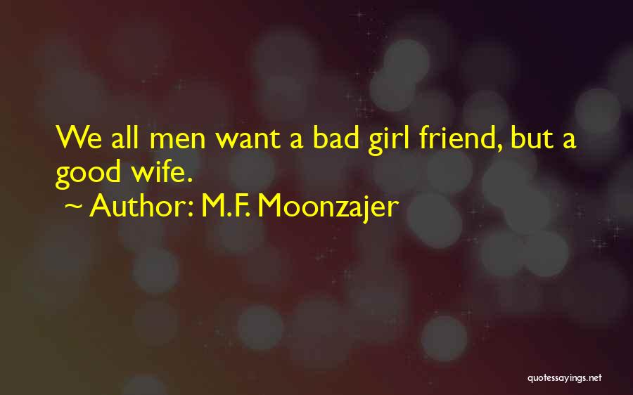 M.F. Moonzajer Quotes: We All Men Want A Bad Girl Friend, But A Good Wife.