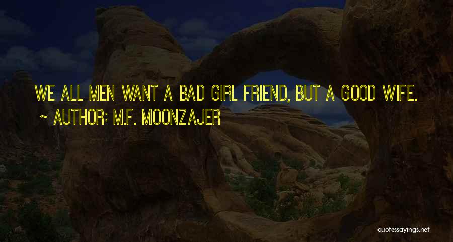 M.F. Moonzajer Quotes: We All Men Want A Bad Girl Friend, But A Good Wife.