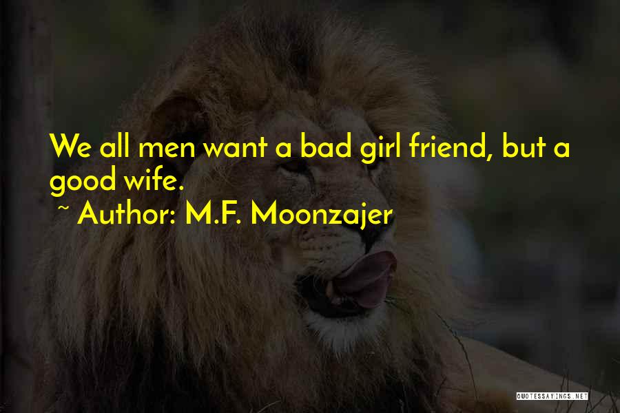 M.F. Moonzajer Quotes: We All Men Want A Bad Girl Friend, But A Good Wife.