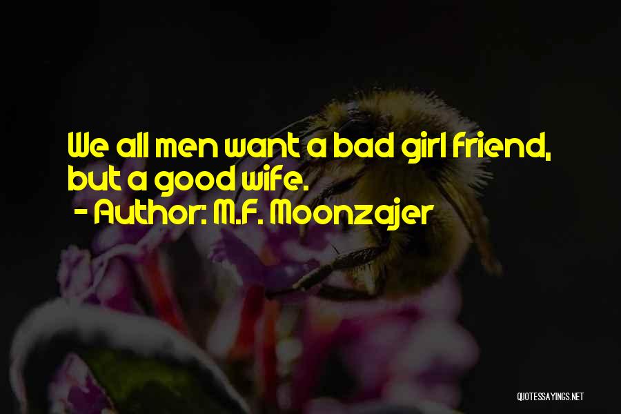 M.F. Moonzajer Quotes: We All Men Want A Bad Girl Friend, But A Good Wife.