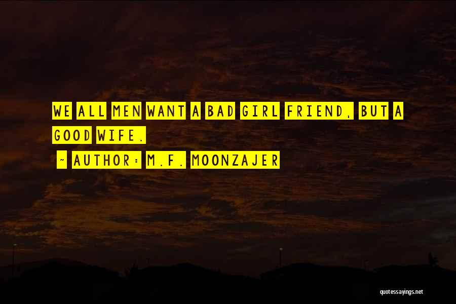 M.F. Moonzajer Quotes: We All Men Want A Bad Girl Friend, But A Good Wife.