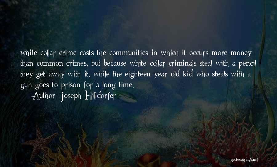 Joseph Hilldorfer Quotes: White-collar Crime Costs The Communities In Which It Occurs More Money Than Common Crimes, But Because White-collar Criminals Steal With
