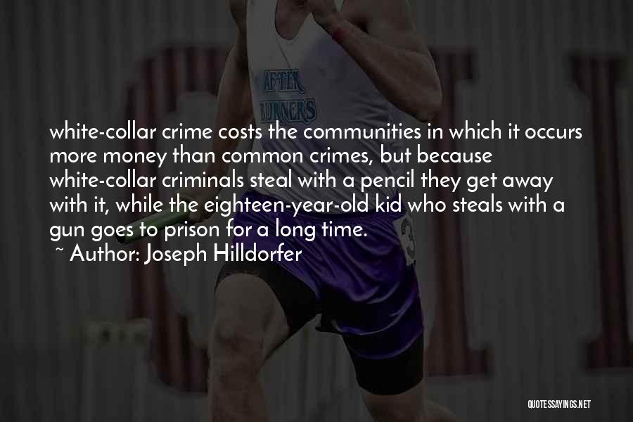 Joseph Hilldorfer Quotes: White-collar Crime Costs The Communities In Which It Occurs More Money Than Common Crimes, But Because White-collar Criminals Steal With