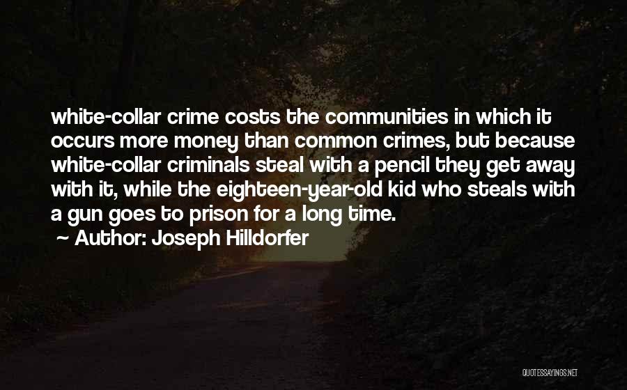 Joseph Hilldorfer Quotes: White-collar Crime Costs The Communities In Which It Occurs More Money Than Common Crimes, But Because White-collar Criminals Steal With