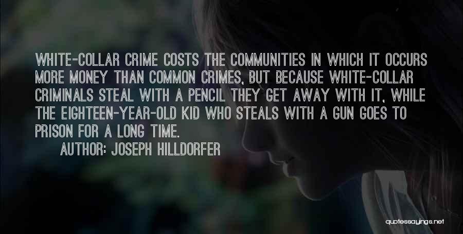 Joseph Hilldorfer Quotes: White-collar Crime Costs The Communities In Which It Occurs More Money Than Common Crimes, But Because White-collar Criminals Steal With