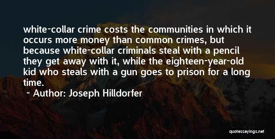 Joseph Hilldorfer Quotes: White-collar Crime Costs The Communities In Which It Occurs More Money Than Common Crimes, But Because White-collar Criminals Steal With
