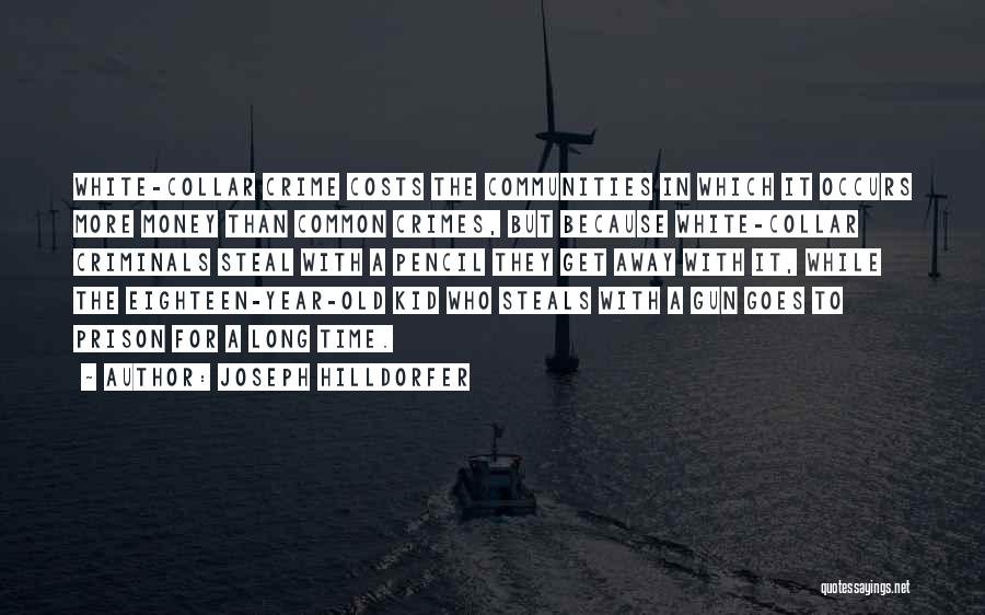 Joseph Hilldorfer Quotes: White-collar Crime Costs The Communities In Which It Occurs More Money Than Common Crimes, But Because White-collar Criminals Steal With