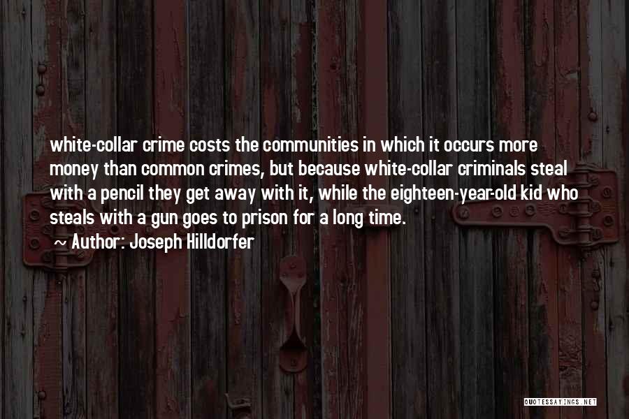 Joseph Hilldorfer Quotes: White-collar Crime Costs The Communities In Which It Occurs More Money Than Common Crimes, But Because White-collar Criminals Steal With
