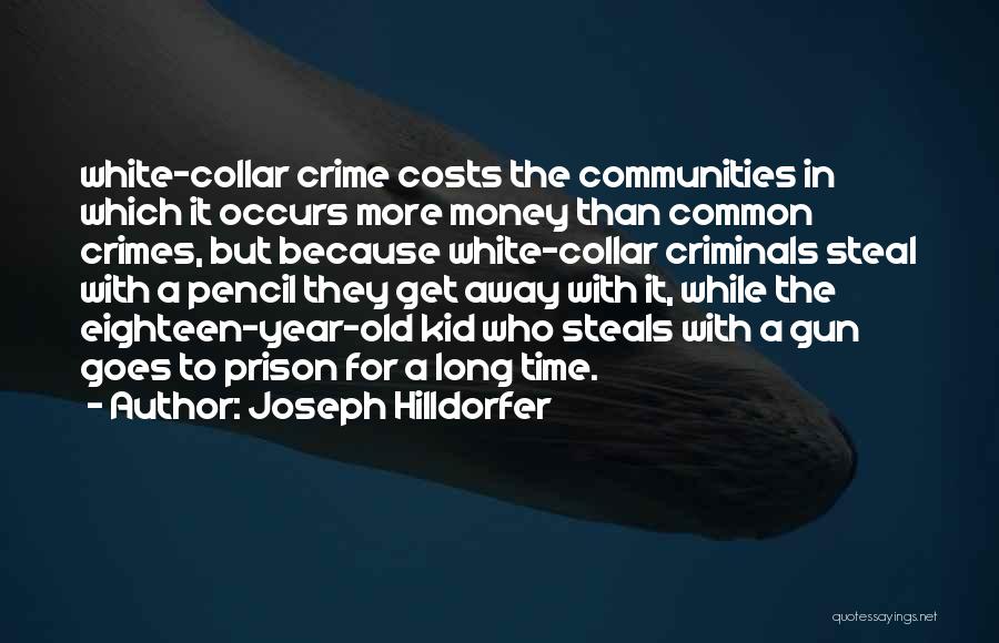Joseph Hilldorfer Quotes: White-collar Crime Costs The Communities In Which It Occurs More Money Than Common Crimes, But Because White-collar Criminals Steal With