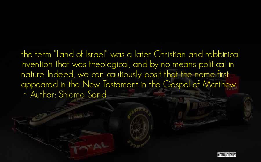 Shlomo Sand Quotes: The Term Land Of Israel Was A Later Christian And Rabbinical Invention That Was Theological, And By No Means Political