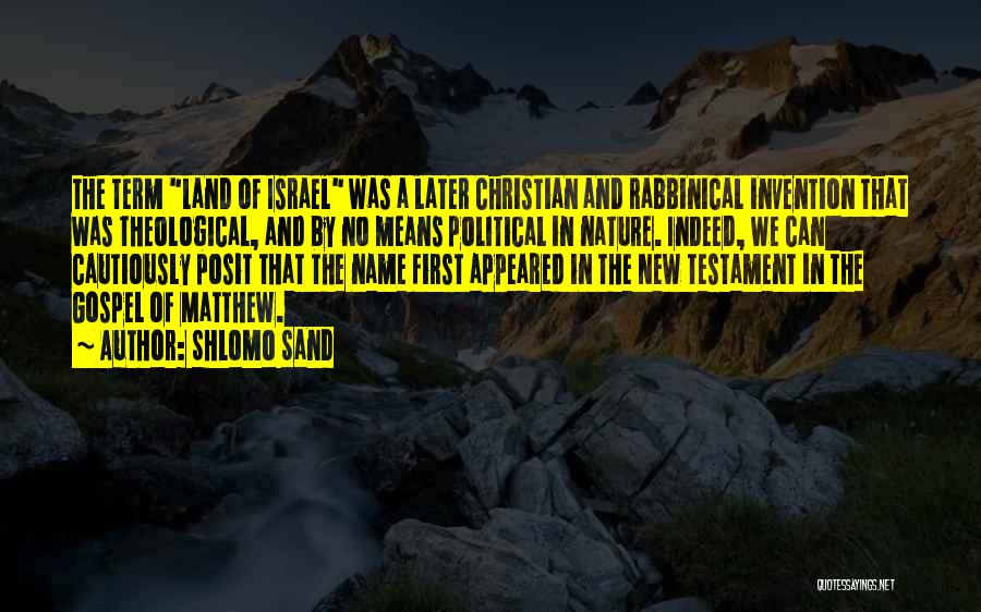 Shlomo Sand Quotes: The Term Land Of Israel Was A Later Christian And Rabbinical Invention That Was Theological, And By No Means Political